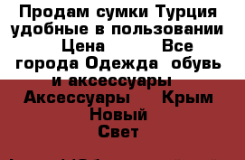 Продам сумки.Турция,удобные в пользовании. › Цена ­ 500 - Все города Одежда, обувь и аксессуары » Аксессуары   . Крым,Новый Свет